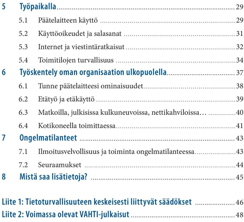 3 Matkoilla, julkisissa kulkuneuvoissa, nettikahviloissa...40 6.4 Kotikoneella toimittaessa...41 7 Ongelmatilanteet...43 7.