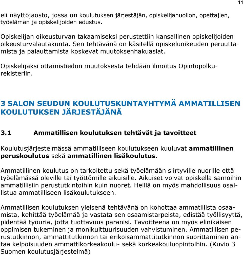 Sen tehtävänä on käsitellä opiskeluoikeuden peruuttamista ja palauttamista koskevat muutoksenhakuasiat. Opiskelijaksi ottamistiedon muutoksesta tehdään ilmoitus Opintopolkurekisteriin.