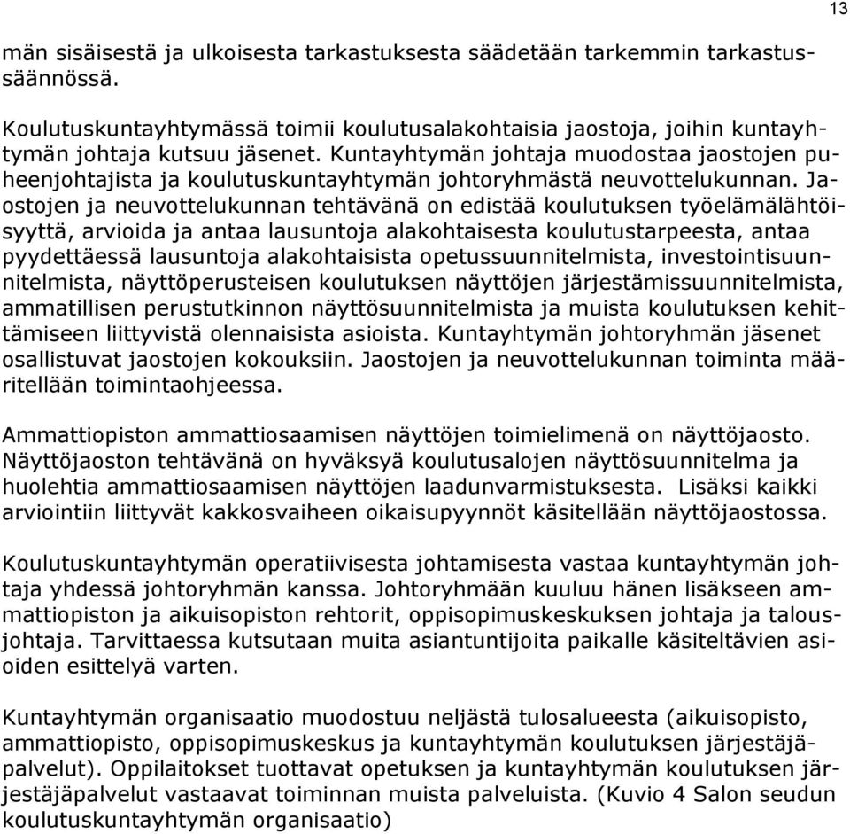 Jaostojen ja neuvottelukunnan tehtävänä on edistää koulutuksen työelämälähtöisyyttä, arvioida ja antaa lausuntoja alakohtaisesta koulutustarpeesta, antaa pyydettäessä lausuntoja alakohtaisista