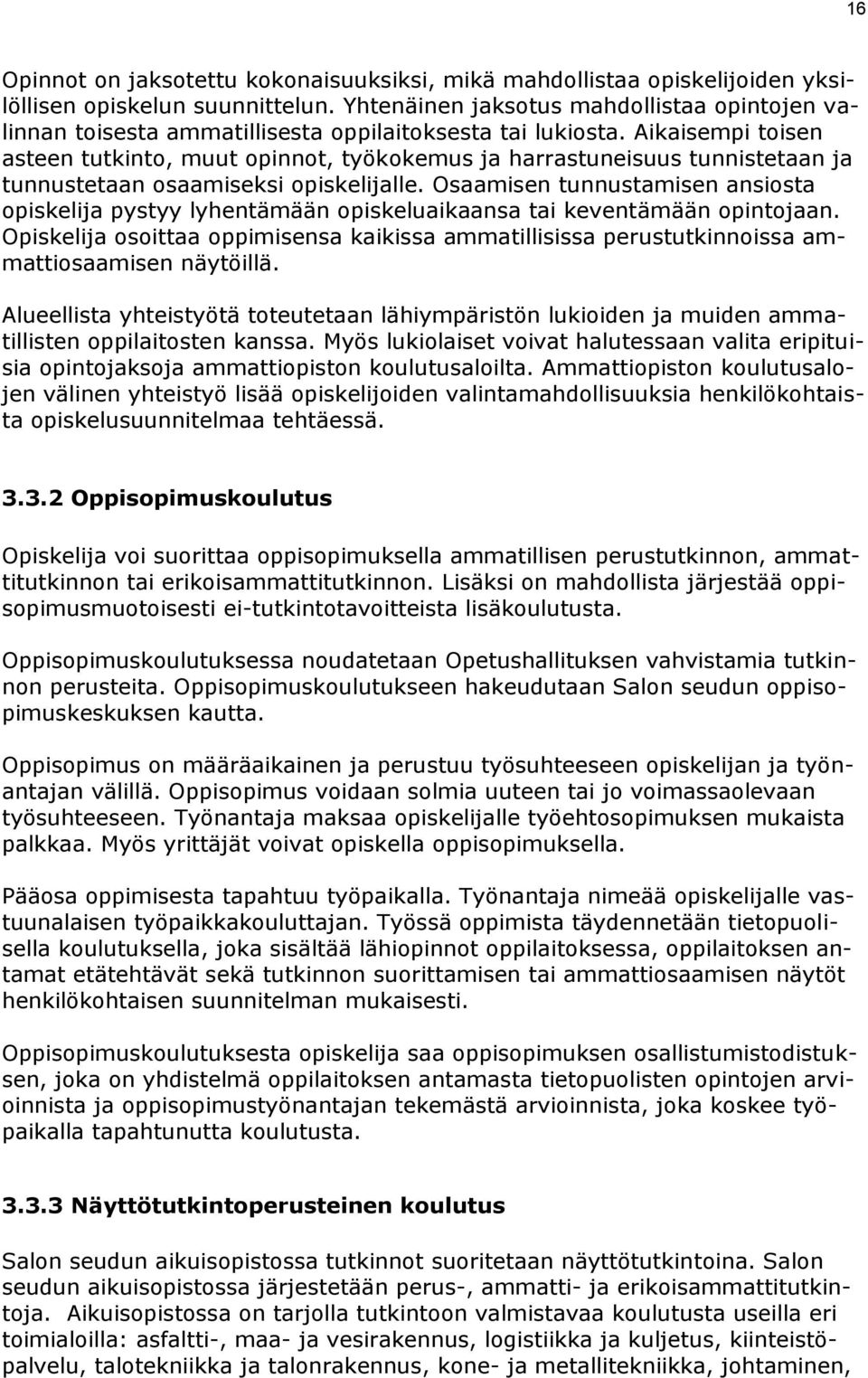 Aikaisempi toisen asteen tutkinto, muut opinnot, työkokemus ja harrastuneisuus tunnistetaan ja tunnustetaan osaamiseksi opiskelijalle.