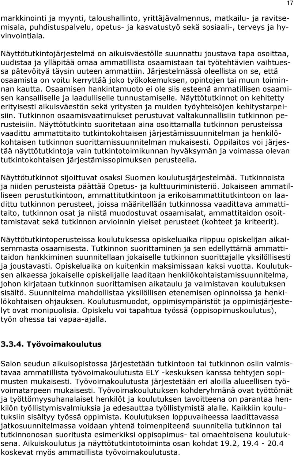 Järjestelmässä oleellista on se, että osaamista on voitu kerryttää joko työkokemuksen, opintojen tai muun toiminnan kautta.