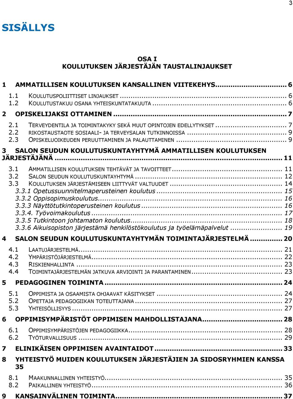 3 OPISKELUOIKEUDEN PERUUTTAMINEN JA PALAUTTAMINEN... 9 3 SALON SEUDUN KOULUTUSKUNTAYHTYMÄ AMMATILLISEN KOULUTUKSEN JÄRJESTÄJÄNÄ... 11 3.1 AMMATILLISEN KOULUTUKSEN TEHTÄVÄT JA TAVOITTEET... 11 3.2 SALON SEUDUN KOULUTUSKUNTAYHTYMÄ.