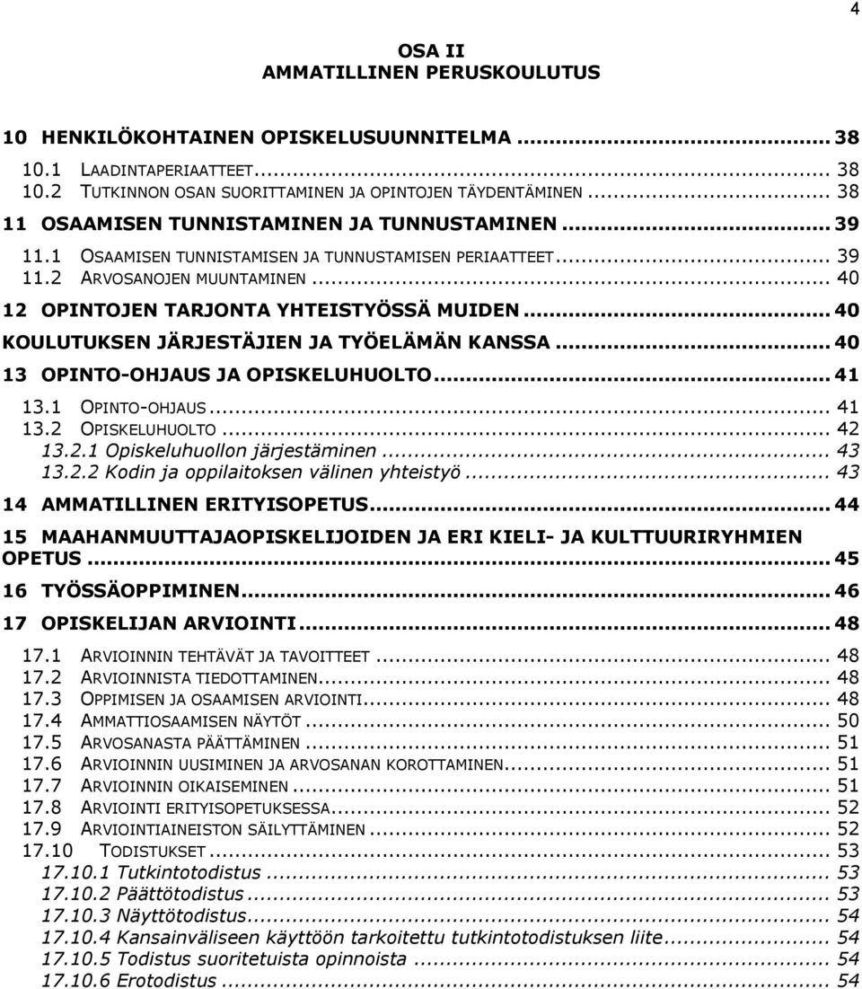 .. 40 KOULUTUKSEN JÄRJESTÄJIEN JA TYÖELÄMÄN KANSSA... 40 13 OPINTO-OHJAUS JA OPISKELUHUOLTO... 41 13.1 OPINTO-OHJAUS... 41 13.2 OPISKELUHUOLTO... 42 13.2.1 Opiskeluhuollon järjestäminen... 43 13.2.2 Kodin ja oppilaitoksen välinen yhteistyö.