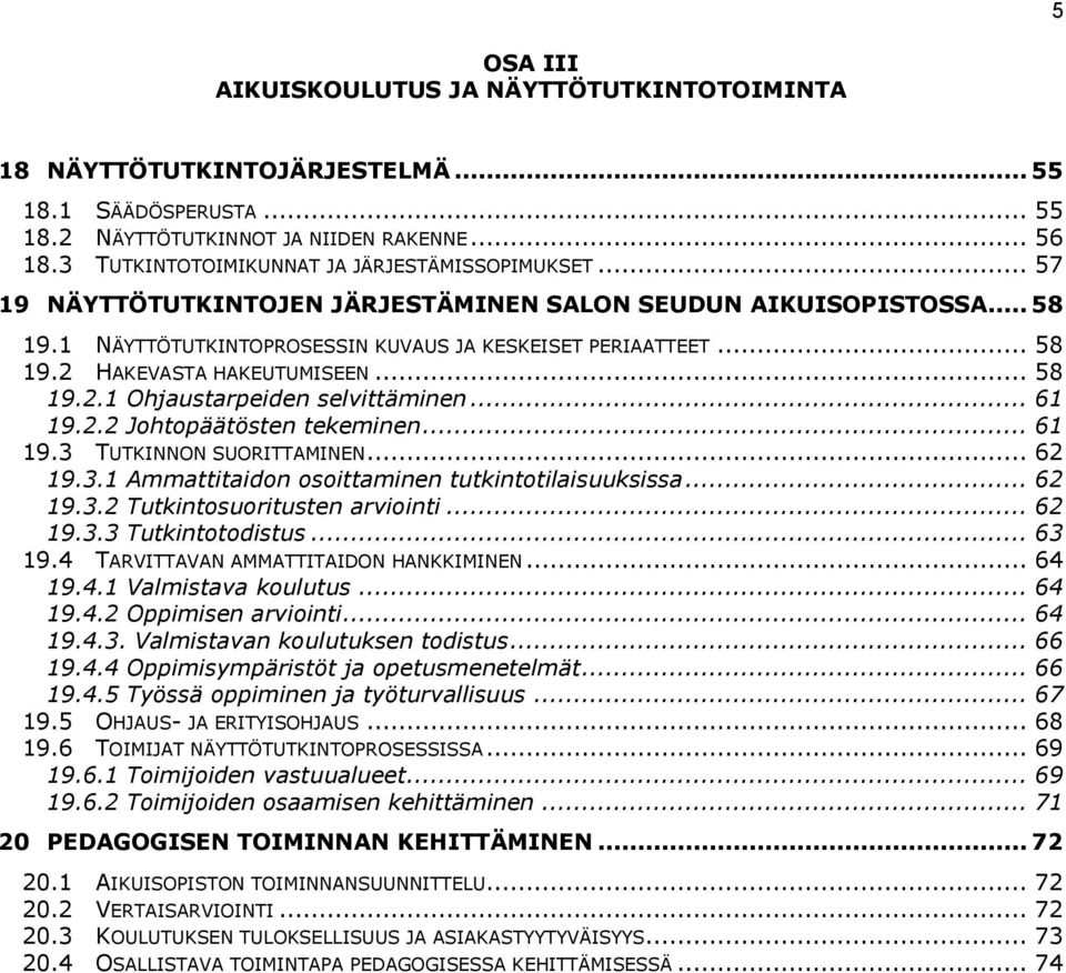 .. 58 19.2.1 Ohjaustarpeiden selvittäminen... 61 19.2.2 Johtopäätösten tekeminen... 61 19.3 TUTKINNON SUORITTAMINEN... 62 19.3.1 Ammattitaidon osoittaminen tutkintotilaisuuksissa... 62 19.3.2 Tutkintosuoritusten arviointi.