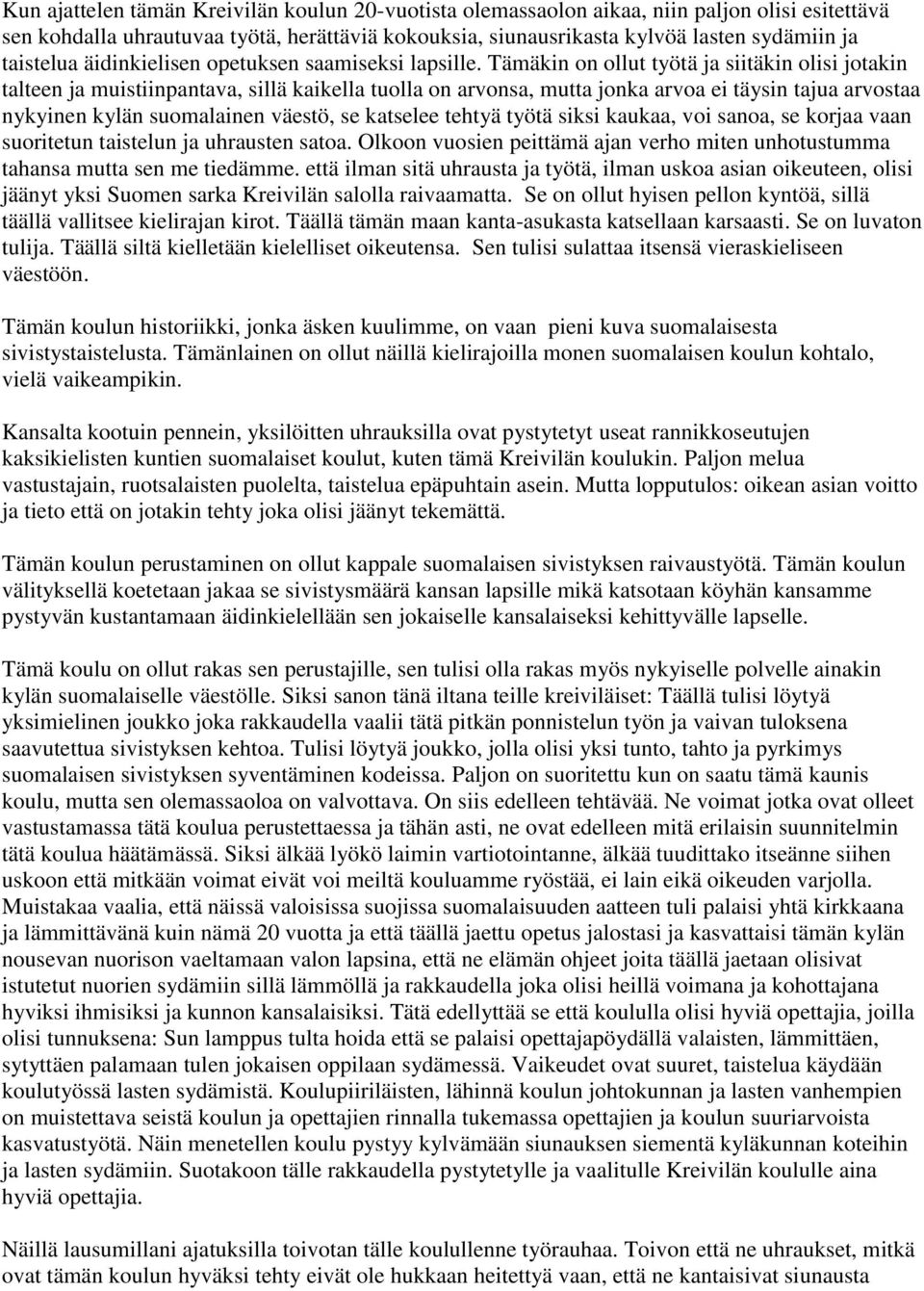 Tämäkin on ollut työtä ja siitäkin olisi jotakin talteen ja muistiinpantava, sillä kaikella tuolla on arvonsa, mutta jonka arvoa ei täysin tajua arvostaa nykyinen kylän suomalainen väestö, se