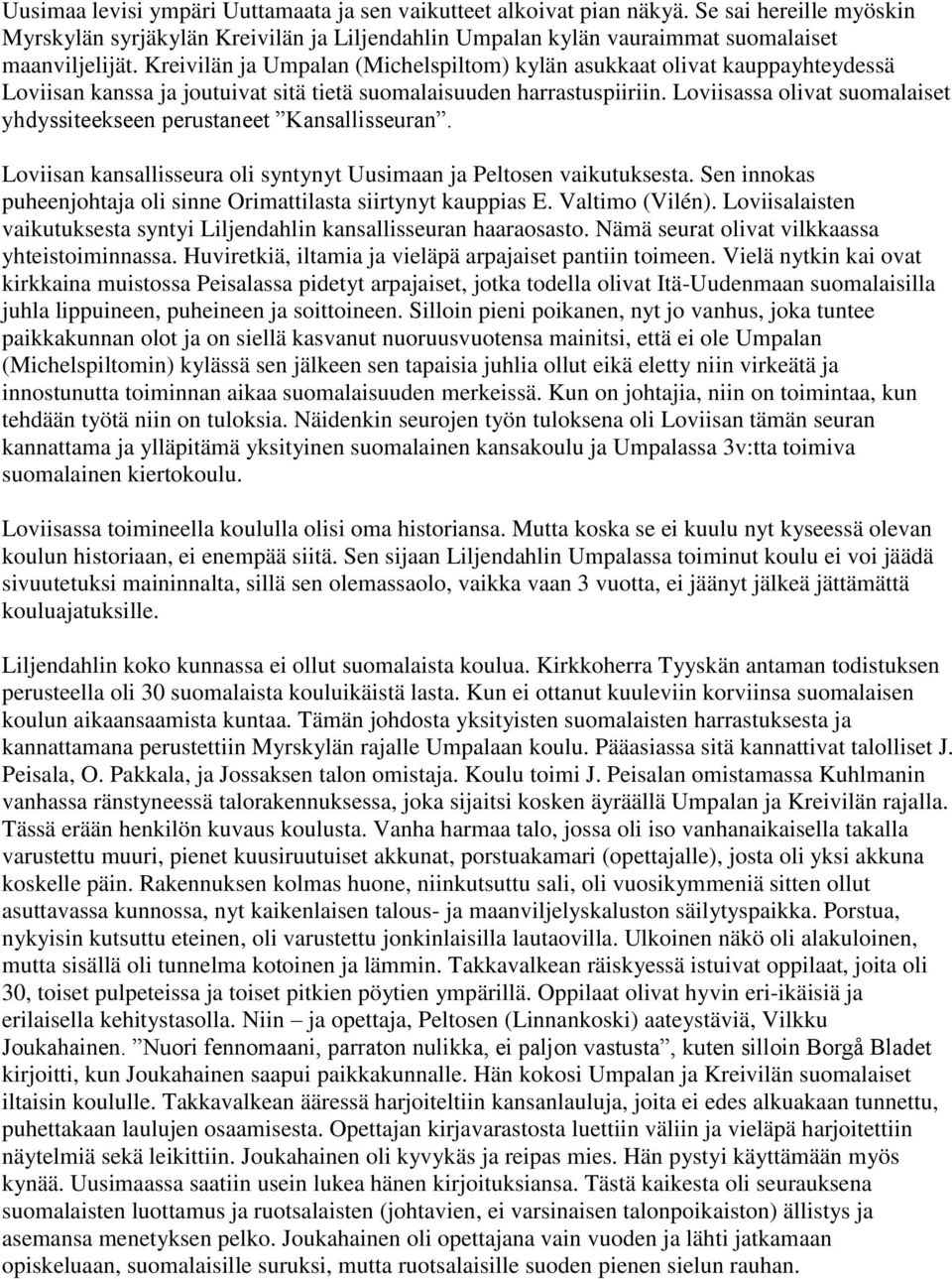 Loviisassa olivat suomalaiset yhdyssiteekseen perustaneet Kansallisseuran. Loviisan kansallisseura oli syntynyt Uusimaan ja Peltosen vaikutuksesta.