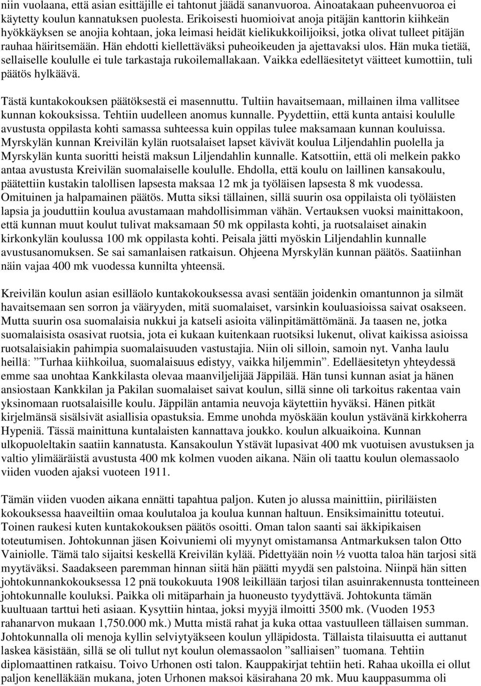 Hän ehdotti kiellettäväksi puheoikeuden ja ajettavaksi ulos. Hän muka tietää, sellaiselle koululle ei tule tarkastaja rukoilemallakaan. Vaikka edelläesitetyt väitteet kumottiin, tuli päätös hylkäävä.