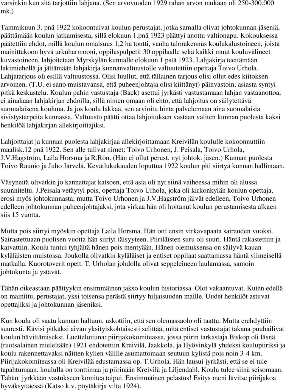 Kokouksessa päätettiin ehdot, millä koulun omaisuus 1,2 ha tontti, vanha talorakennus koulukalustoineen, joista mainittakoon hyvä urkuharmooni, oppilaspulpetit 30 oppilaalle sekä kaikki muut