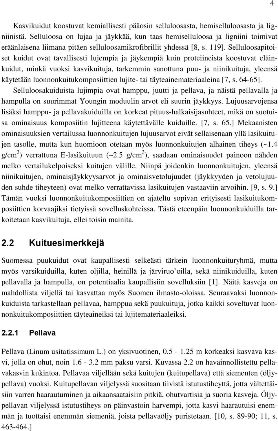 Selluloosapitoiset kuidut ovat tavallisesti lujempia ja jäykempiä kuin proteiineista koostuvat eläinkuidut, minkä vuoksi kasvikuituja, tarkemmin sanottuna puu- ja niinikuituja, yleensä käytetään