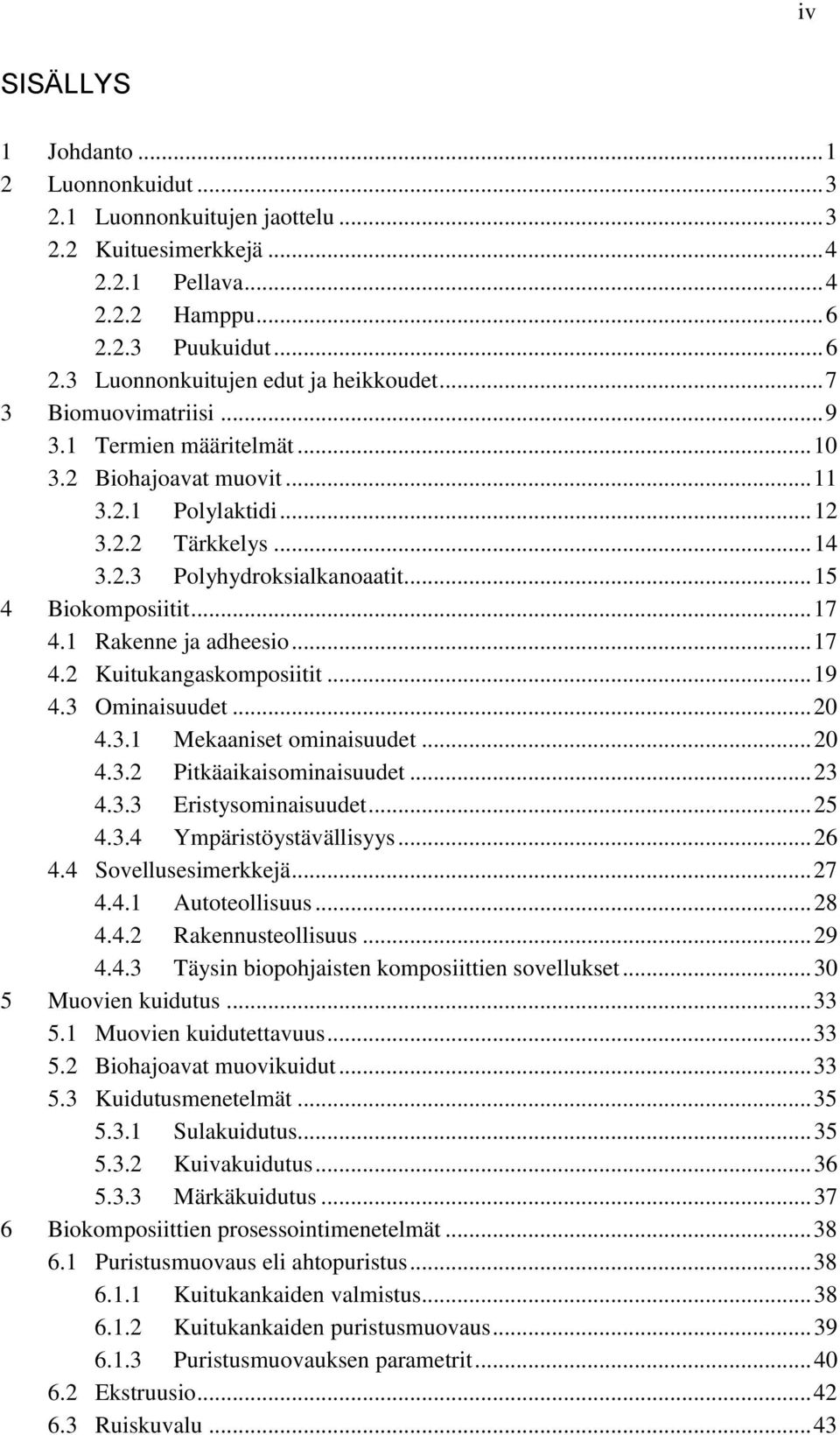 1 Rakenne ja adheesio... 17 4.2 Kuitukangaskomposiitit... 19 4.3 Ominaisuudet... 20 4.3.1 Mekaaniset ominaisuudet... 20 4.3.2 Pitkäaikaisominaisuudet... 23 4.3.3 Eristysominaisuudet... 25 4.3.4 Ympäristöystävällisyys.