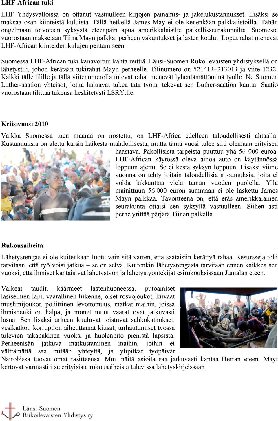 Suomesta vuorostaan maksetaan Tiina Mayn palkka, perheen vakuutukset ja lasten koulut. Loput rahat menevät LHF-African kiinteiden kulujen peittämiseen.