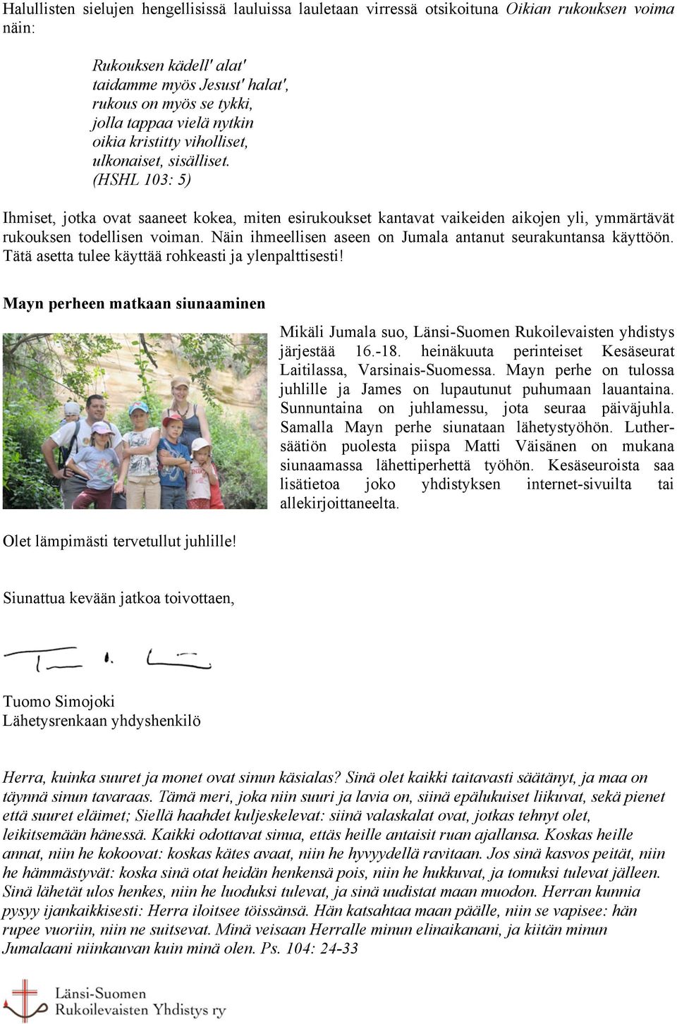 (HSHL 103: 5) Ihmiset, jotka ovat saaneet kokea, miten esirukoukset kantavat vaikeiden aikojen yli, ymmärtävät rukouksen todellisen voiman.