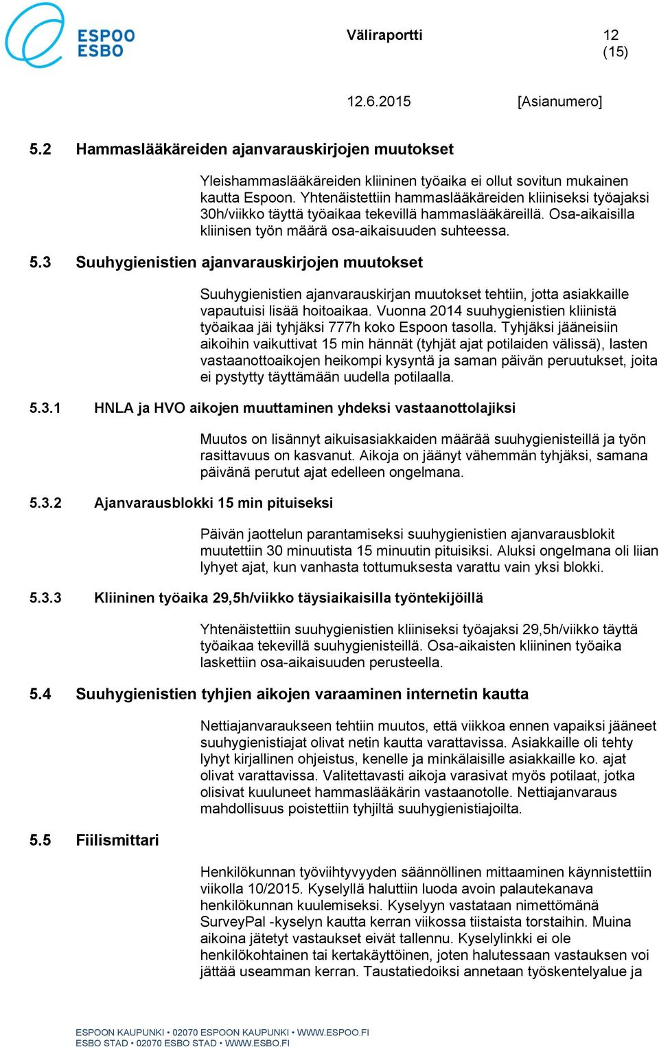 3 Suuhygienistien ajanvarauskirjojen muutokset Suuhygienistien ajanvarauskirjan muutokset tehtiin, jotta asiakkaille vapautuisi lisää hoitoaikaa.