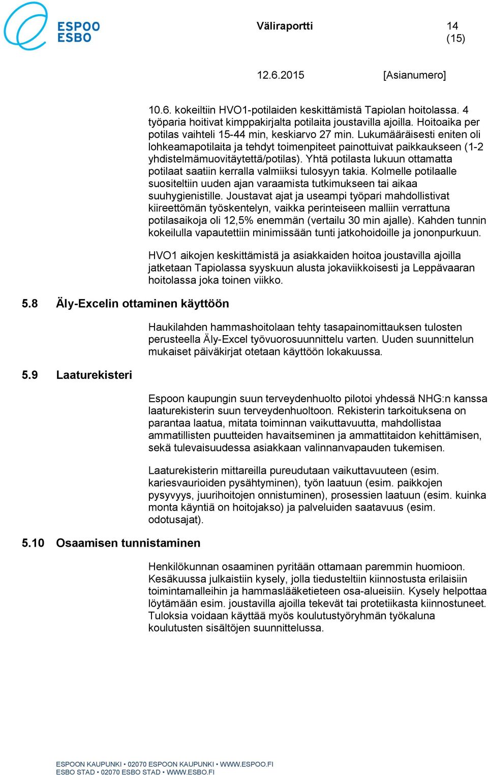 Lukumääräisesti eniten oli lohkeamapotilaita ja tehdyt toimenpiteet painottuivat paikkaukseen (1-2 yhdistelmämuovitäytettä/potilas).