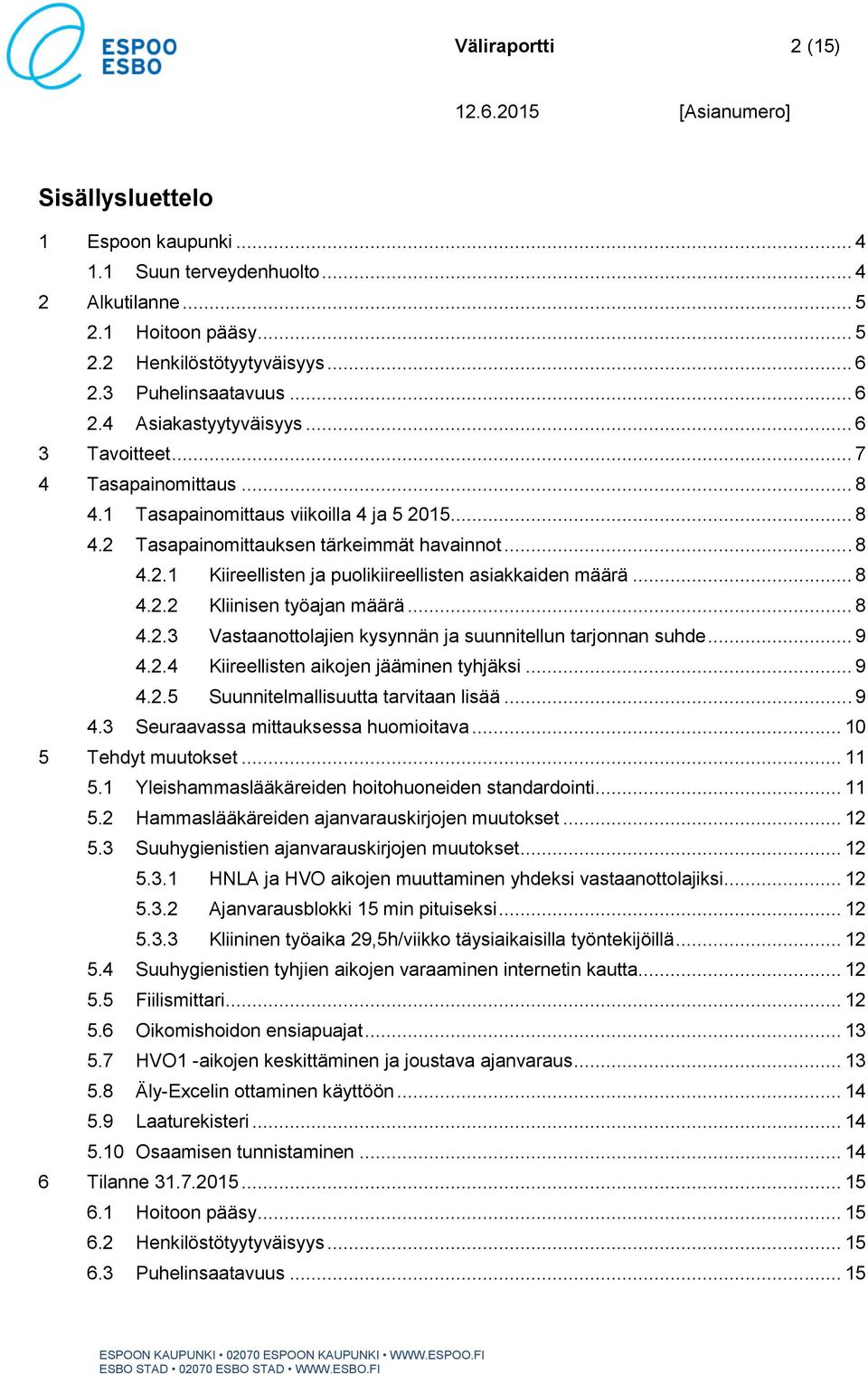 .. 8 4.2.2 Kliinisen työajan määrä... 8 4.2.3 Vastaanottolajien kysynnän ja suunnitellun tarjonnan suhde... 9 4.2.4 Kiireellisten aikojen jääminen tyhjäksi... 9 4.2.5 Suunnitelmallisuutta tarvitaan lisää.