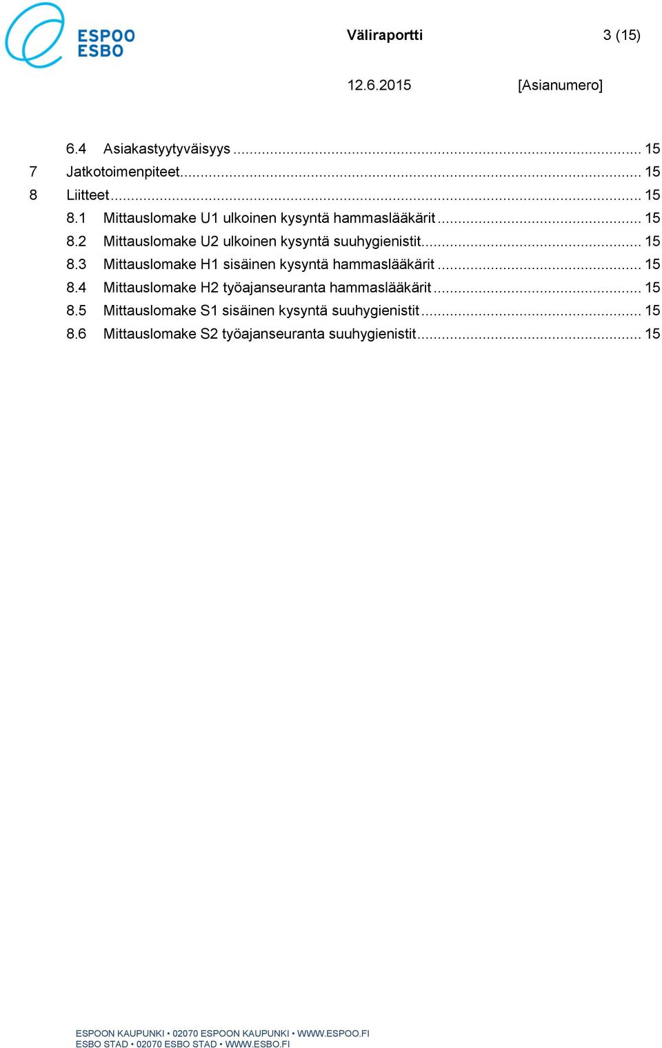 .. 15 8.3 Mittauslomake H1 sisäinen kysyntä hammaslääkärit... 15 8.4 Mittauslomake H2 työajanseuranta hammaslääkärit.