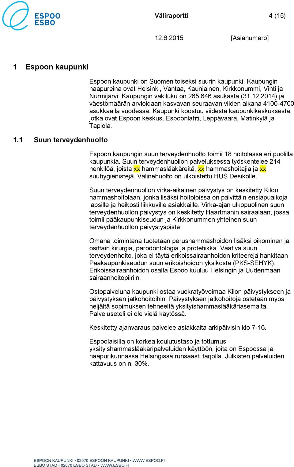 2014) ja väestömäärän arvioidaan kasvavan seuraavan viiden aikana 4100-4700 asukkaalla vuodessa.