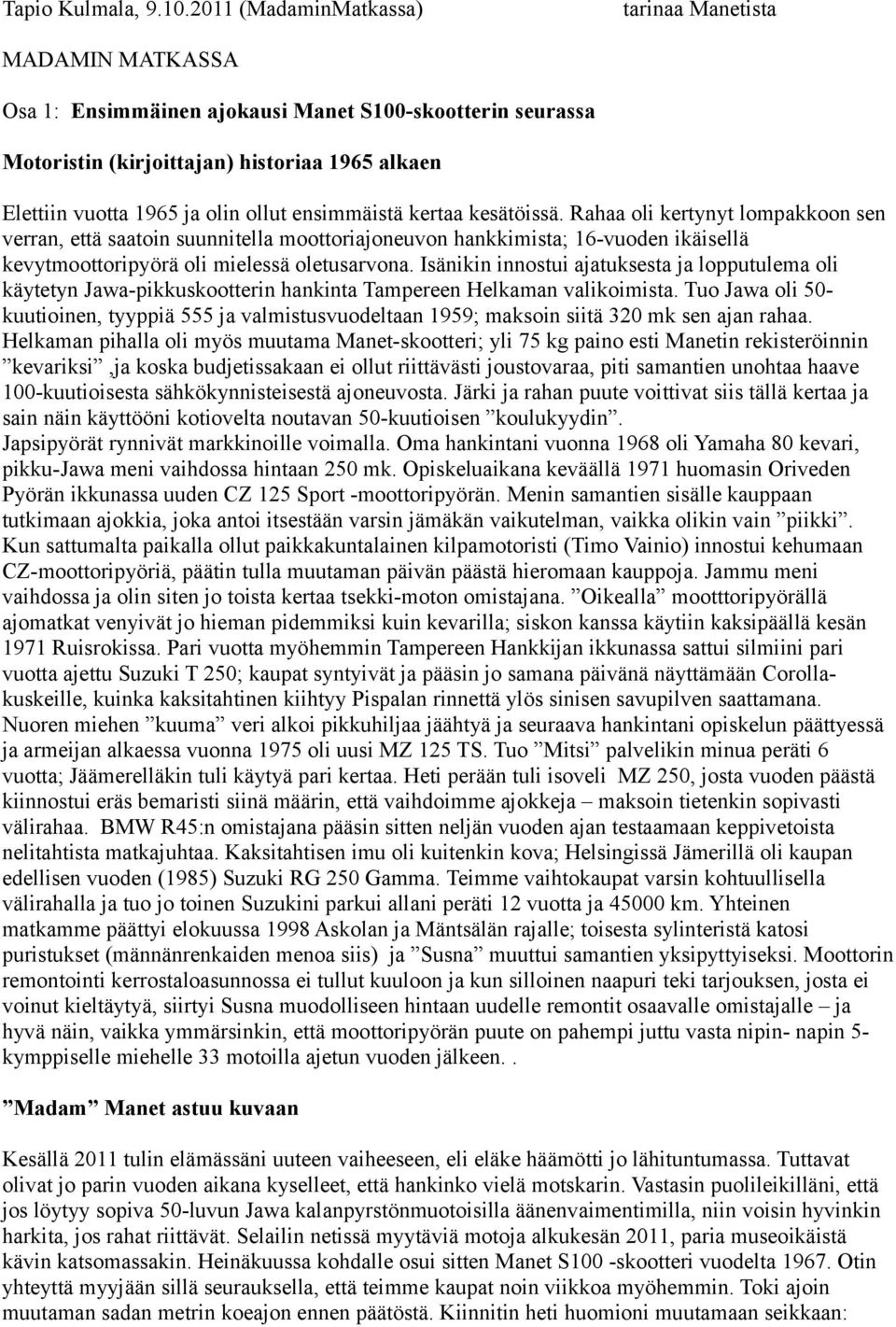 ensimmäistä kertaa kesätöissä. Rahaa oli kertynyt lompakkoon sen verran, että saatoin suunnitella moottoriajoneuvon hankkimista; 16-vuoden ikäisellä kevytmoottoripyörä oli mielessä oletusarvona.