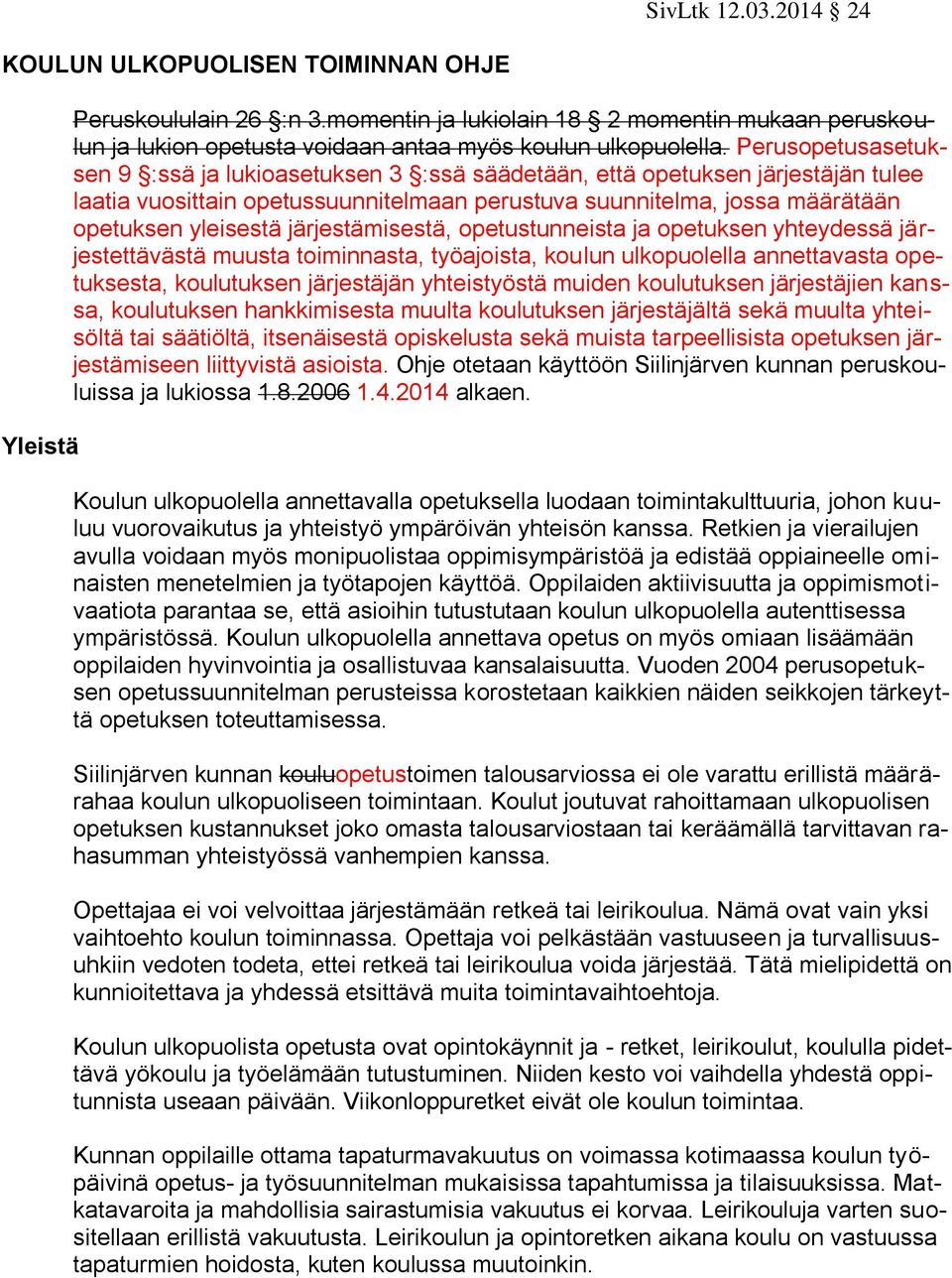 järjestämisestä, opetustunneista ja opetuksen yhteydessä järjestettävästä muusta toiminnasta, työajoista, koulun ulkopuolella annettavasta opetuksesta, koulutuksen järjestäjän yhteistyöstä muiden