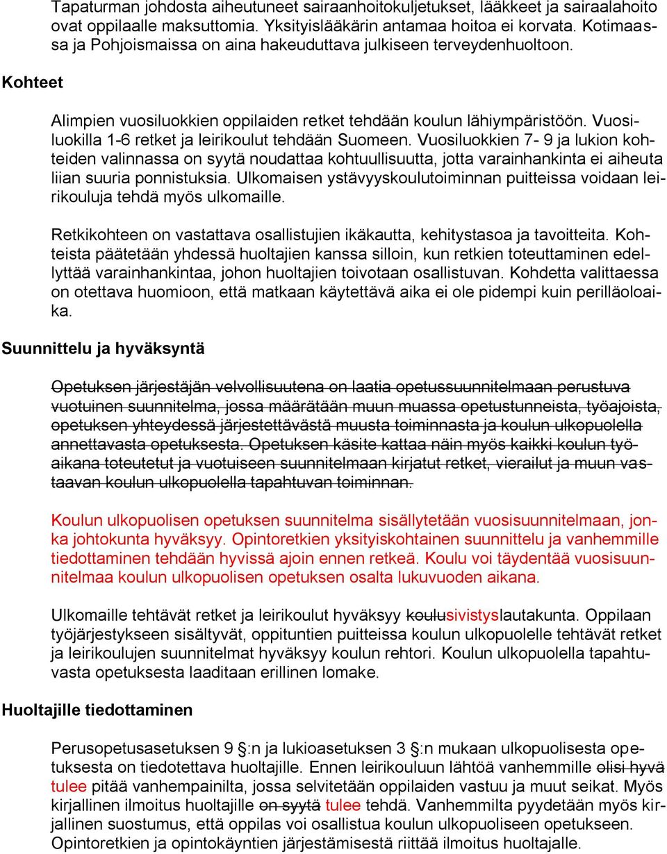 Vuosiluokilla 1-6 retket ja leirikoulut tehdään Suomeen. Vuosiluokkien 7-9 ja lukion kohteiden valinnassa on syytä noudattaa kohtuullisuutta, jotta varainhankinta ei aiheuta liian suuria ponnistuksia.