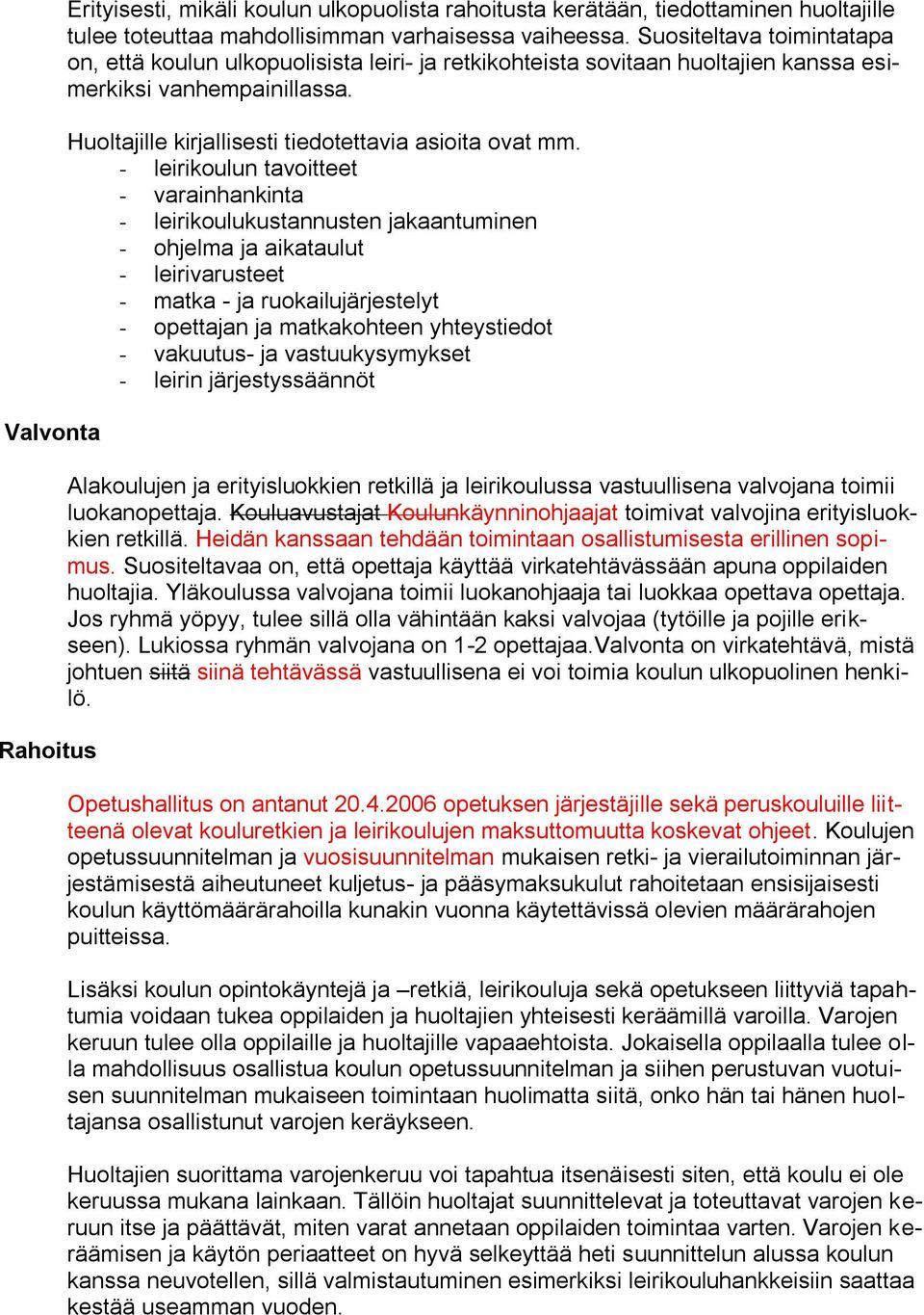 - leirikoulun tavoitteet - varainhankinta - leirikoulukustannusten jakaantuminen - ohjelma ja aikataulut - leirivarusteet - matka - ja ruokailujärjestelyt - opettajan ja matkakohteen yhteystiedot -