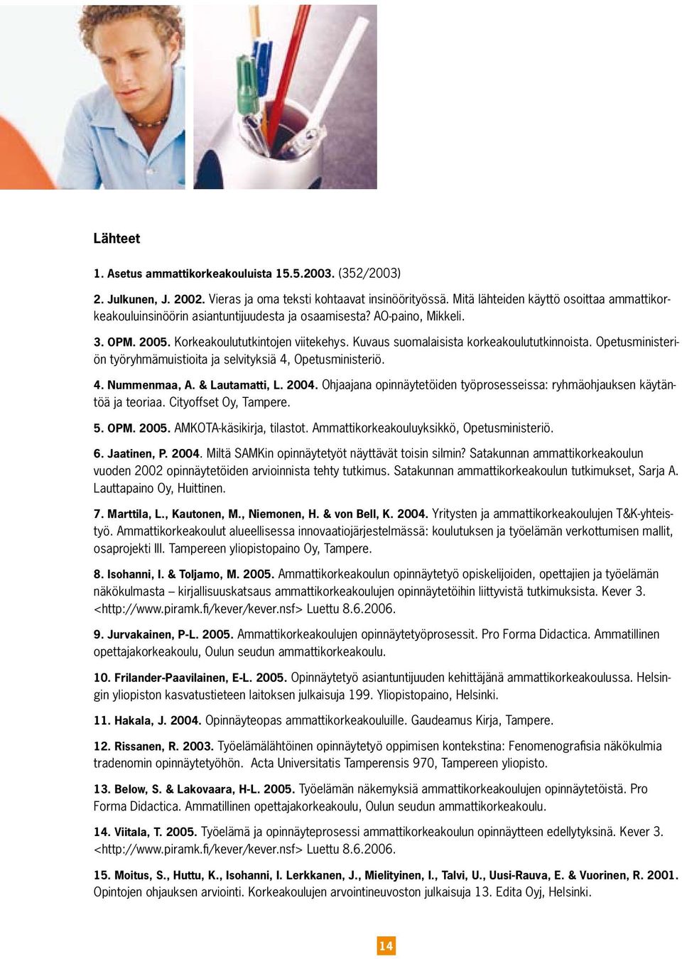 Kuvaus suomalaisista korkeakoulututkinnoista. Opetusministeriön työryhmämuistioita ja selvityksiä 4, Opetusministeriö. 4. Nummenmaa, A. & Lautamatti, L. 2004.