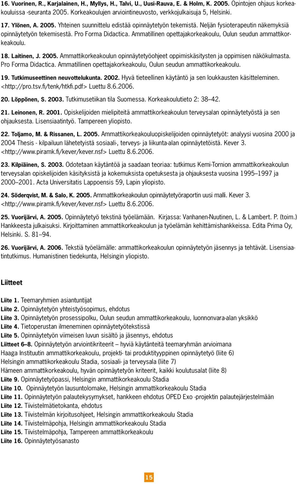 Pro Forma Didactica. Ammatillinen opettajakorkeakoulu, Oulun seudun ammattikorkeakoulu. 18. Laitinen, J. 2005. Ammattikorkeakoulun opinnäytetyöohjeet oppimiskäsitysten ja oppimisen näkökulmasta.