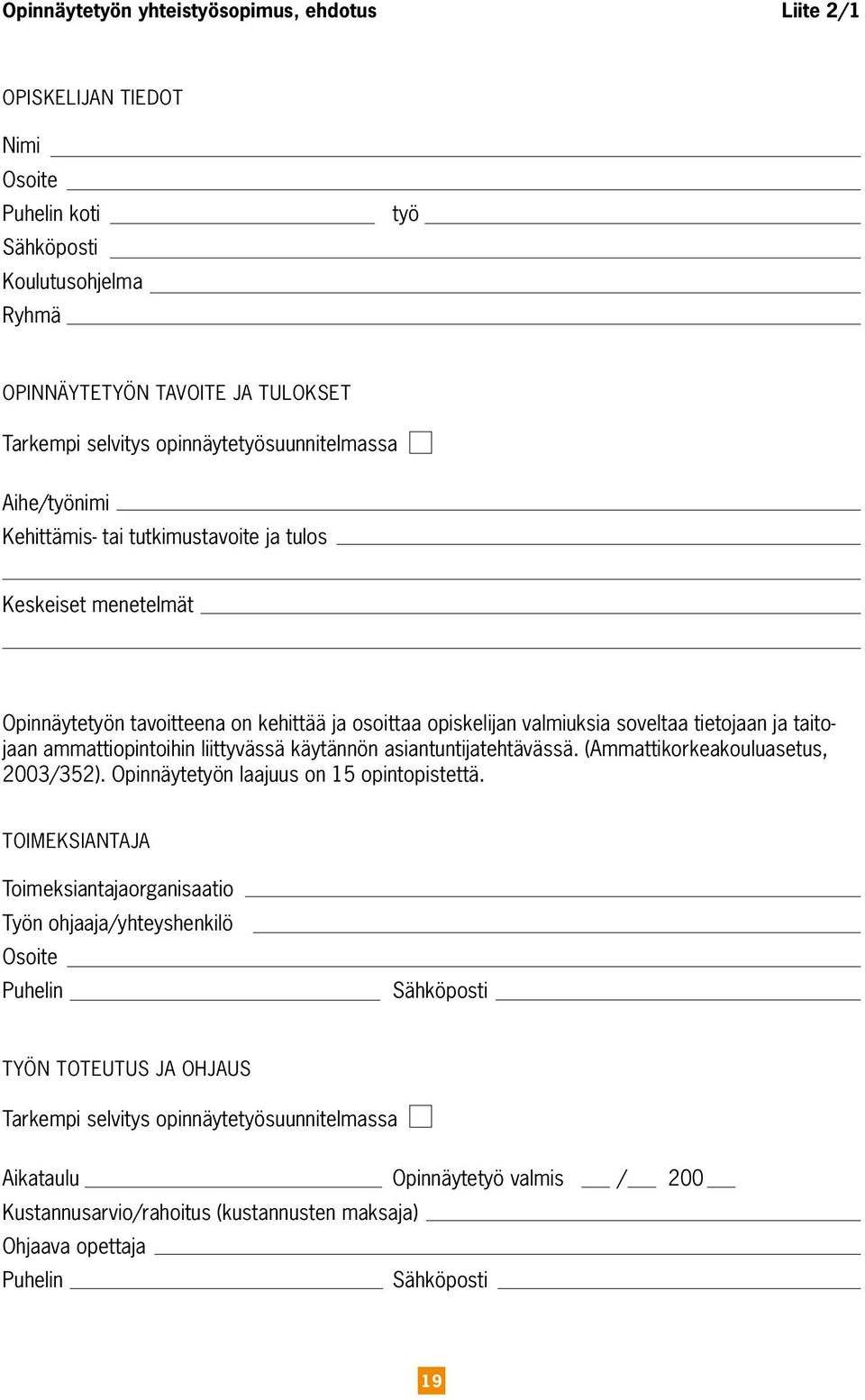 taitojaan ammattiopintoihin liittyvässä käytännön asiantuntijatehtävässä. (Ammattikorkeakouluasetus, 2003/352). Opinnäytetyön laajuus on 15 opintopistettä.