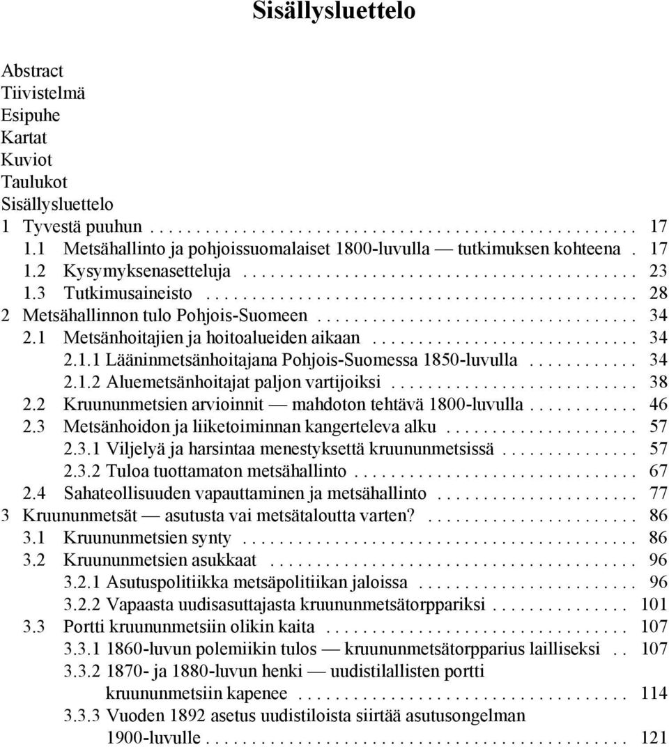 .............................................. 28 2 Metsähallinnon tulo Pohjois-Suomeen................................... 34 2.1 Metsänhoitajien ja hoitoalueiden aikaan............................. 34 2.1.1 Lääninmetsänhoitajana Pohjois-Suomessa 1850-luvulla.