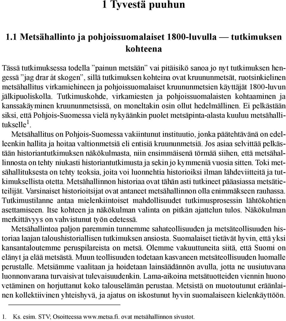 tutkimuksen kohteina ovat kruununmetsät, ruotsinkielinen metsähallitus virkamiehineen ja pohjoissuomalaiset kruununmetsien käyttäjät 1800-luvun jälkipuoliskolla.