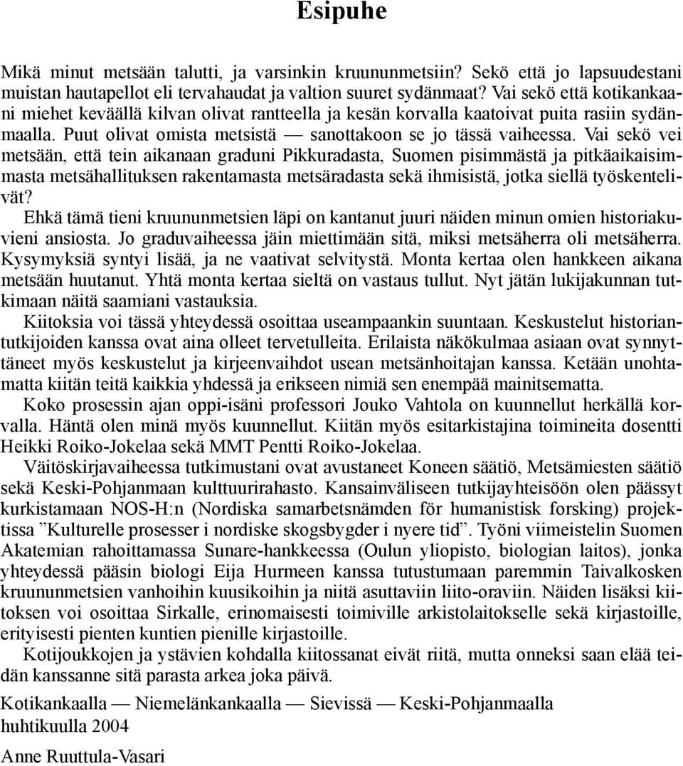 Vai sekö vei metsään, että tein aikanaan graduni Pikkuradasta, Suomen pisimmästä ja pitkäaikaisimmasta metsähallituksen rakentamasta metsäradasta sekä ihmisistä, jotka siellä työskentelivät?