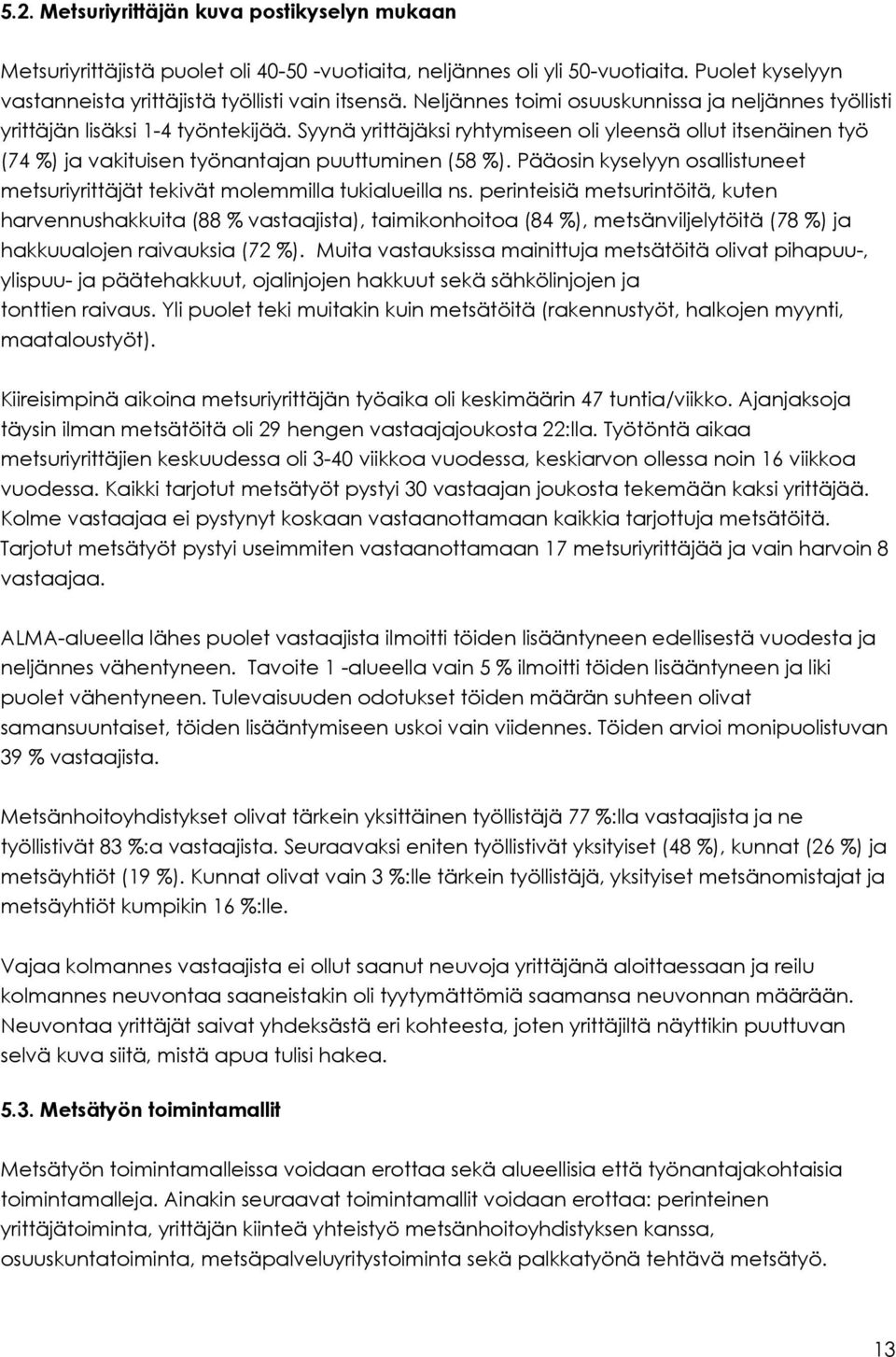 Syynä yrittäjäksi ryhtymiseen oli yleensä ollut itsenäinen työ (74 %) ja vakituisen työnantajan puuttuminen (58 %). Pääosin kyselyyn osallistuneet metsuriyrittäjät tekivät molemmilla tukialueilla ns.