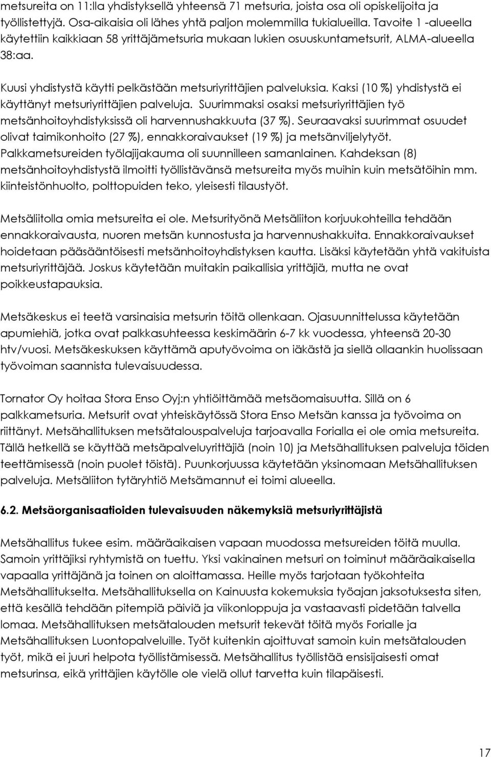 Kaksi (10 %) yhdistystä ei käyttänyt metsuriyrittäjien palveluja. Suurimmaksi osaksi metsuriyrittäjien työ metsänhoitoyhdistyksissä oli harvennushakkuuta (37 %).