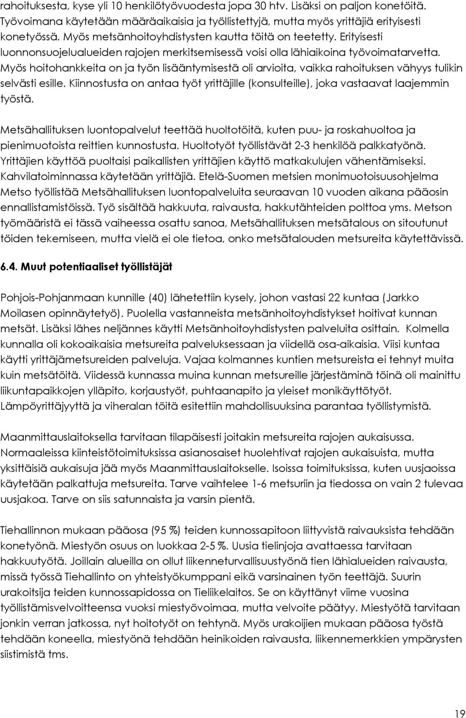 Myös hoitohankkeita on ja työn lisääntymisestä oli arvioita, vaikka rahoituksen vähyys tulikin selvästi esille. Kiinnostusta on antaa työt yrittäjille (konsulteille), joka vastaavat laajemmin työstä.