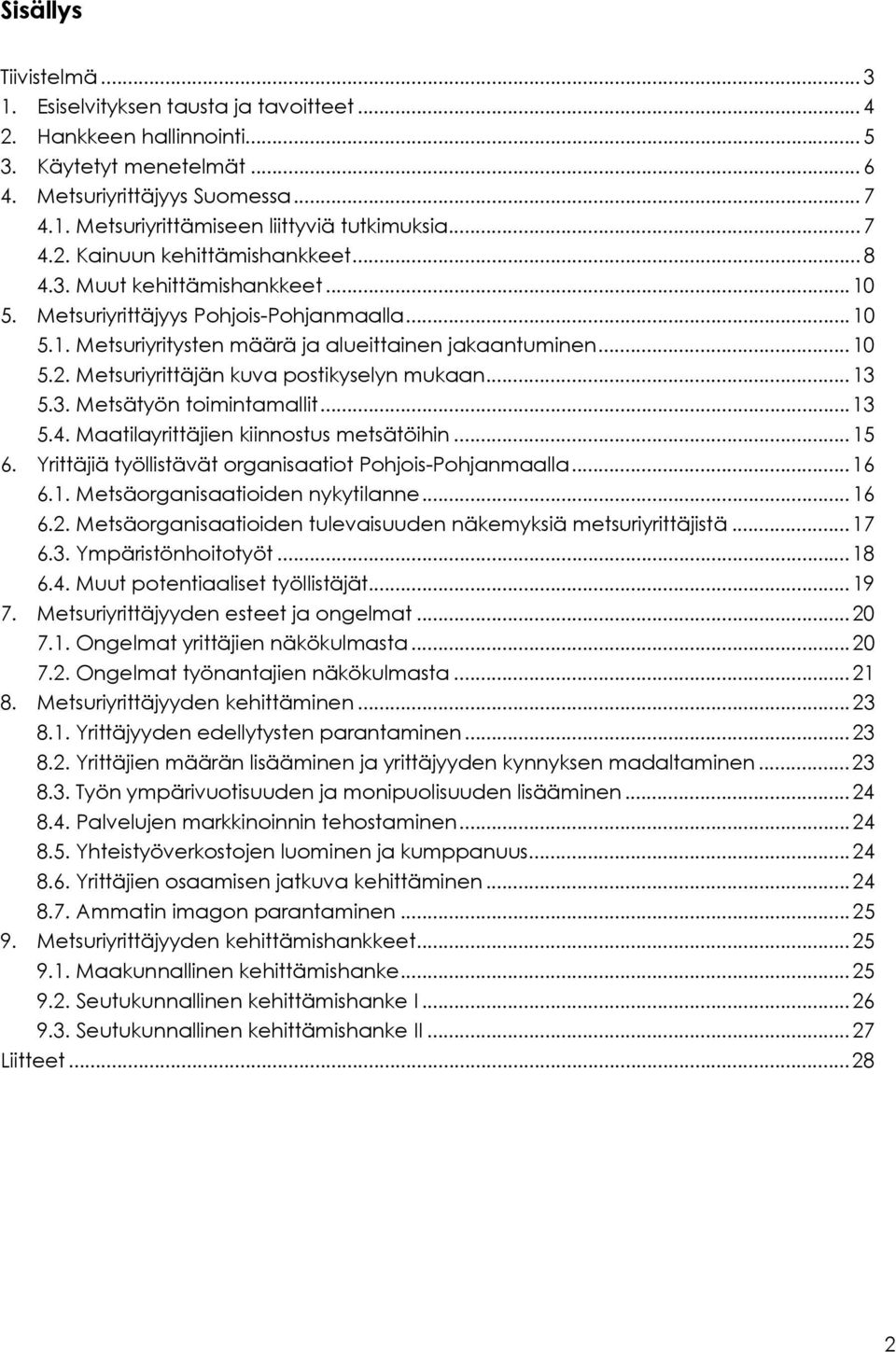 ..13 5.3. Metsätyön toimintamallit...13 5.4. Maatilayrittäjien kiinnostus metsätöihin...15 6. Yrittäjiä työllistävät organisaatiot Pohjois-Pohjanmaalla...16 6.1. Metsäorganisaatioiden nykytilanne.