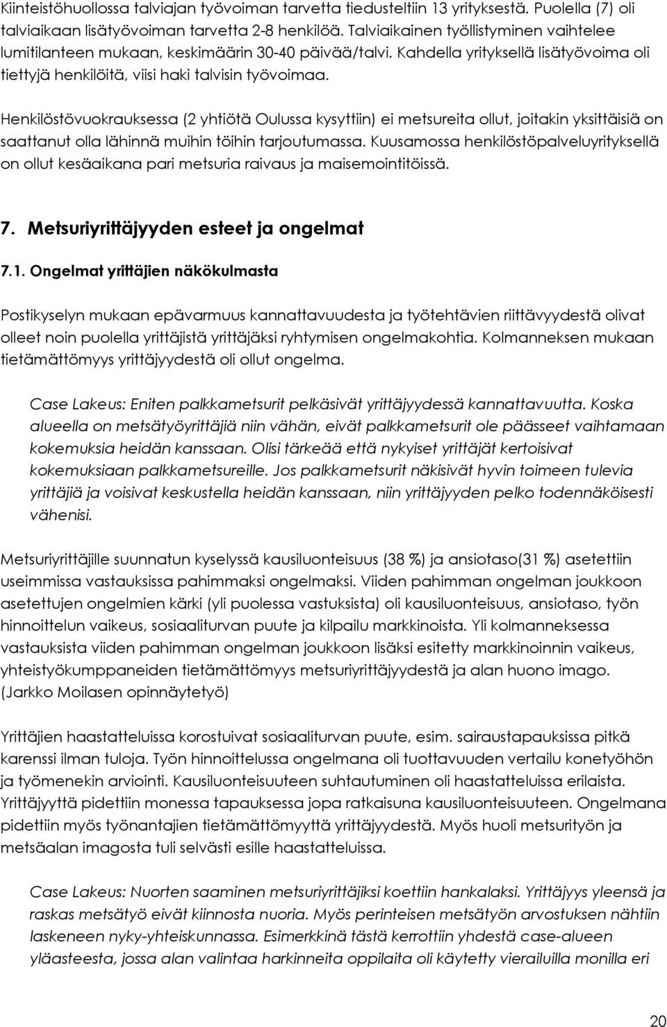 Henkilöstövuokrauksessa (2 yhtiötä Oulussa kysyttiin) ei metsureita ollut, joitakin yksittäisiä on saattanut olla lähinnä muihin töihin tarjoutumassa.