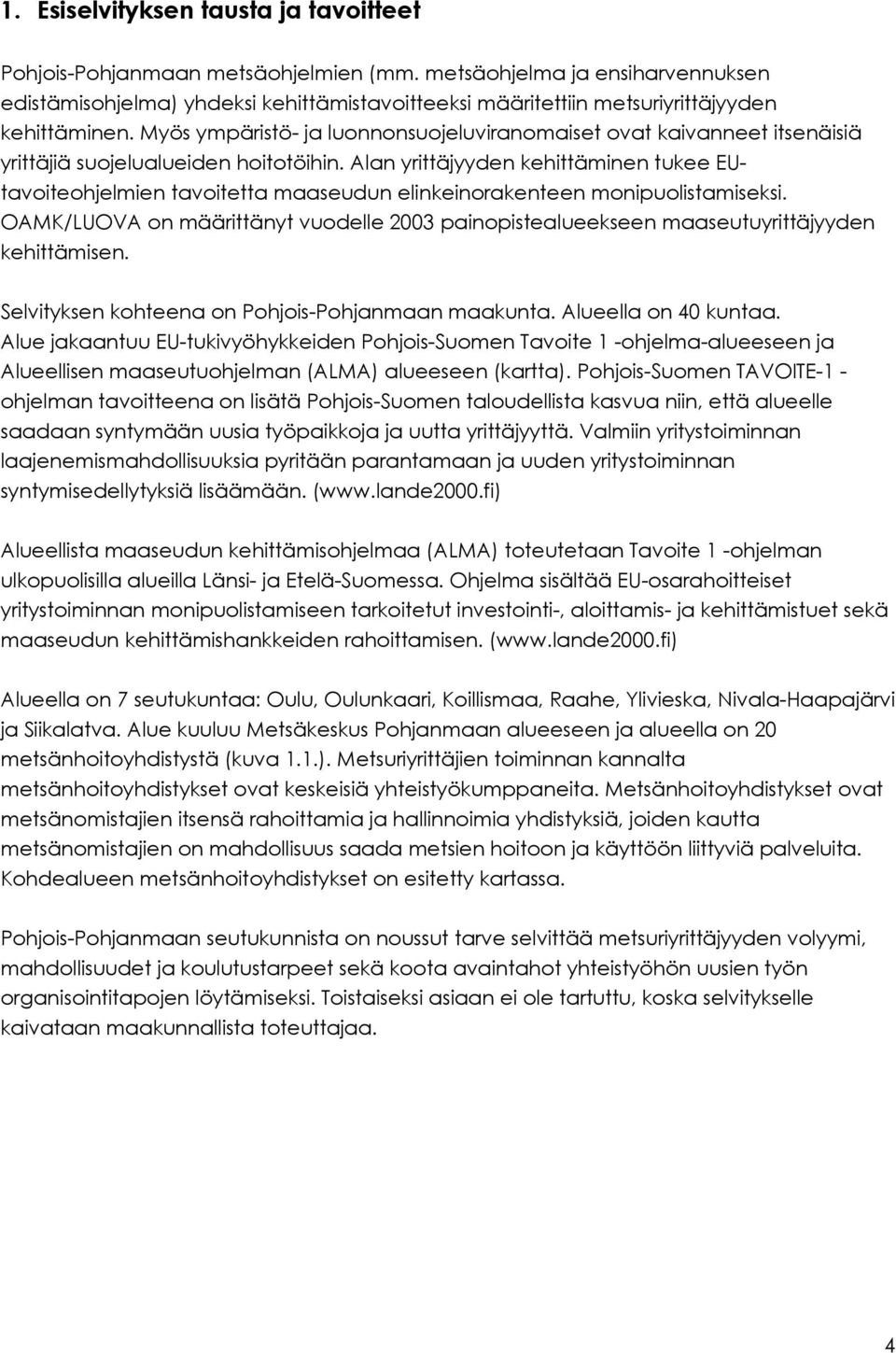 Myös ympäristö- ja luonnonsuojeluviranomaiset ovat kaivanneet itsenäisiä yrittäjiä suojelualueiden hoitotöihin.