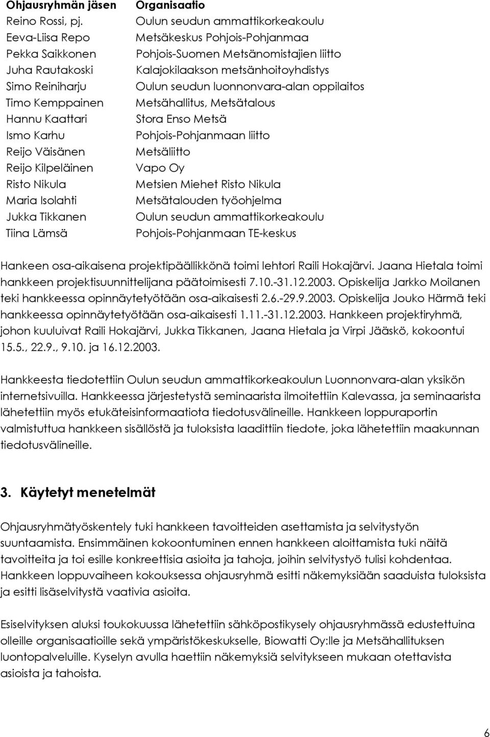 Organisaatio Oulun seudun ammattikorkeakoulu Metsäkeskus Pohjois-Pohjanmaa Pohjois-Suomen Metsänomistajien liitto Kalajokilaakson metsänhoitoyhdistys Oulun seudun luonnonvara-alan oppilaitos