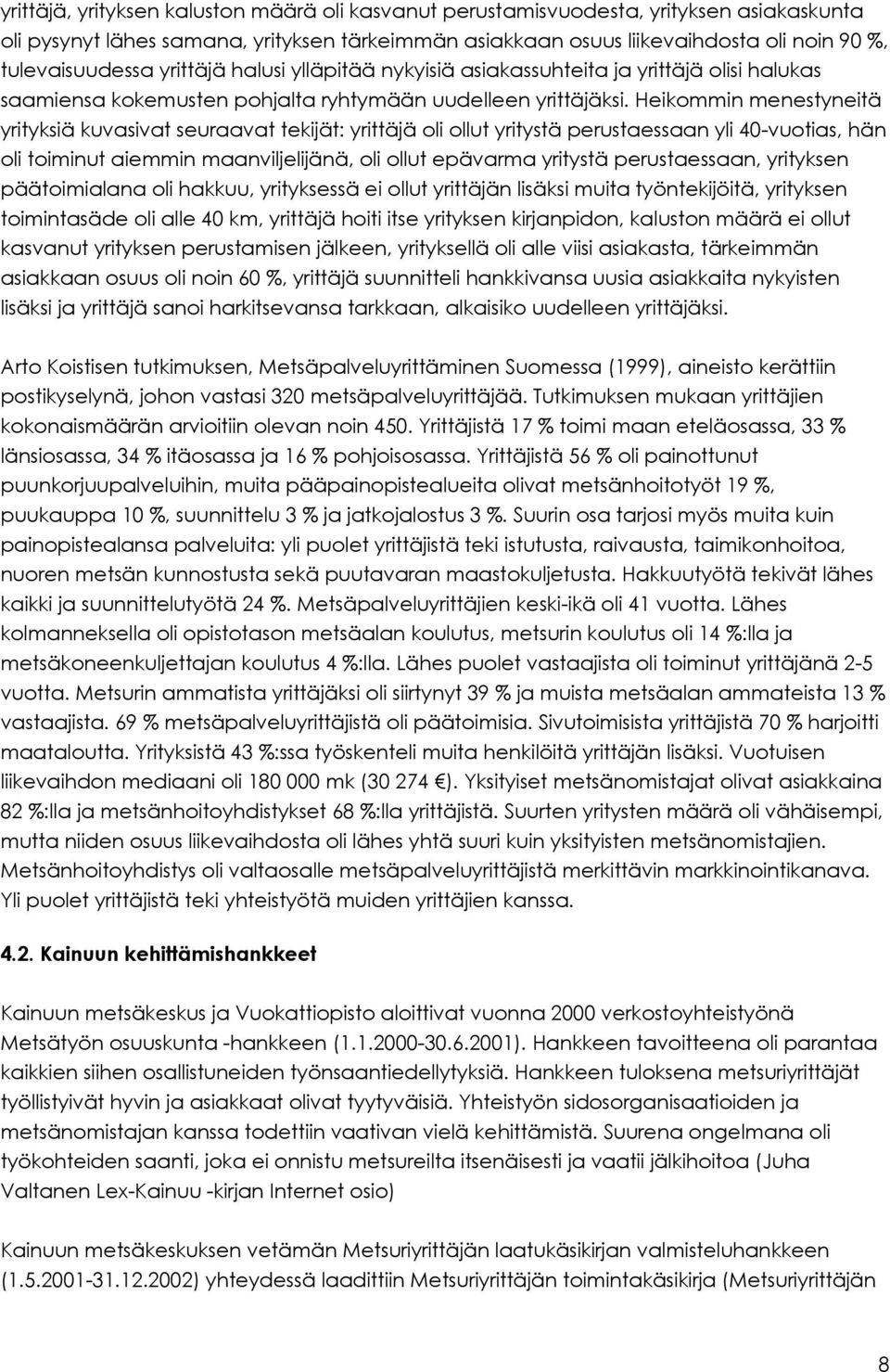 Heikommin menestyneitä yrityksiä kuvasivat seuraavat tekijät: yrittäjä oli ollut yritystä perustaessaan yli 40-vuotias, hän oli toiminut aiemmin maanviljelijänä, oli ollut epävarma yritystä