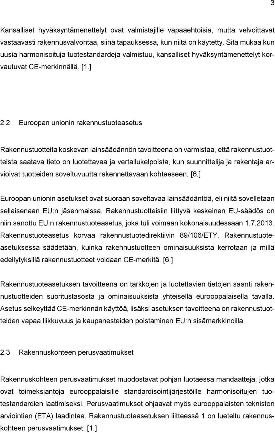 2 Euroopan unionin rakennustuoteasetus Rakennustuotteita koskevan lainsäädännön tavoitteena on varmistaa, että rakennustuotteista saatava tieto on luotettavaa ja vertailukelpoista, kun suunnittelija