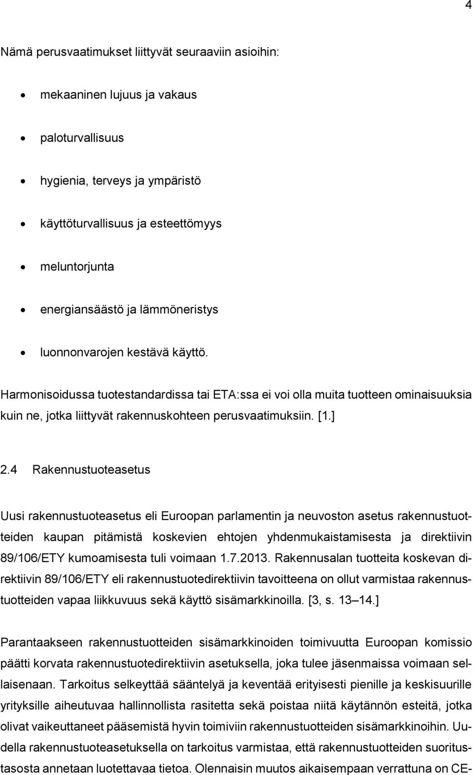 4 Rakennustuoteasetus Uusi rakennustuoteasetus eli Euroopan parlamentin ja neuvoston asetus rakennustuotteiden kaupan pitämistä koskevien ehtojen yhdenmukaistamisesta ja direktiivin 89/106/ETY