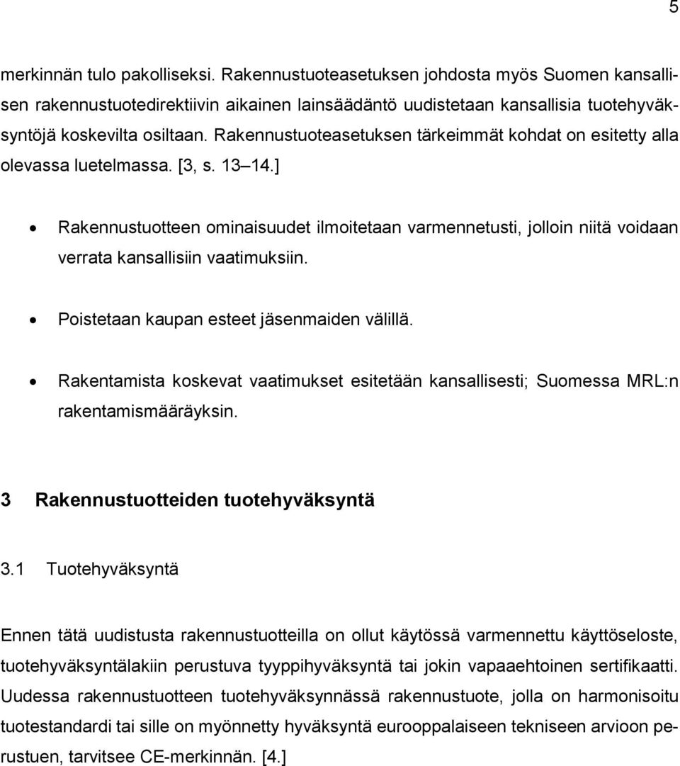 ] Rakennustuotteen ominaisuudet ilmoitetaan varmennetusti, jolloin niitä voidaan verrata kansallisiin vaatimuksiin. Poistetaan kaupan esteet jäsenmaiden välillä.