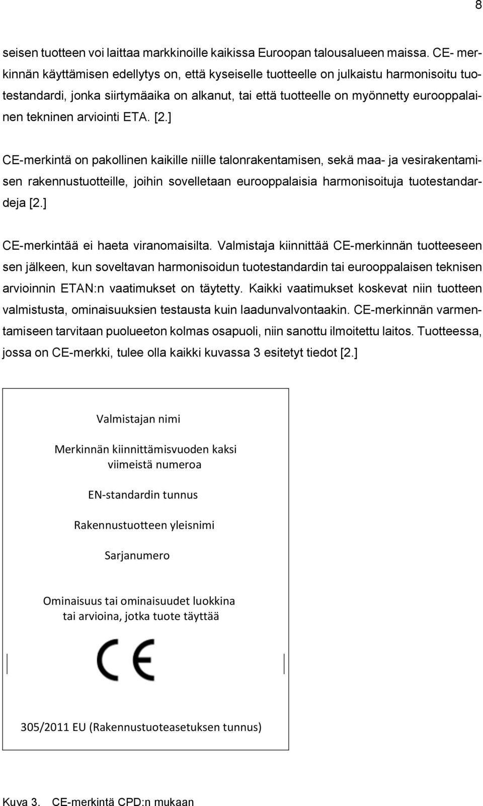 arviointi ETA. [2.] CE-merkintä on pakollinen kaikille niille talonrakentamisen, sekä maa- ja vesirakentamisen rakennustuotteille, joihin sovelletaan eurooppalaisia harmonisoituja tuotestandardeja [2.