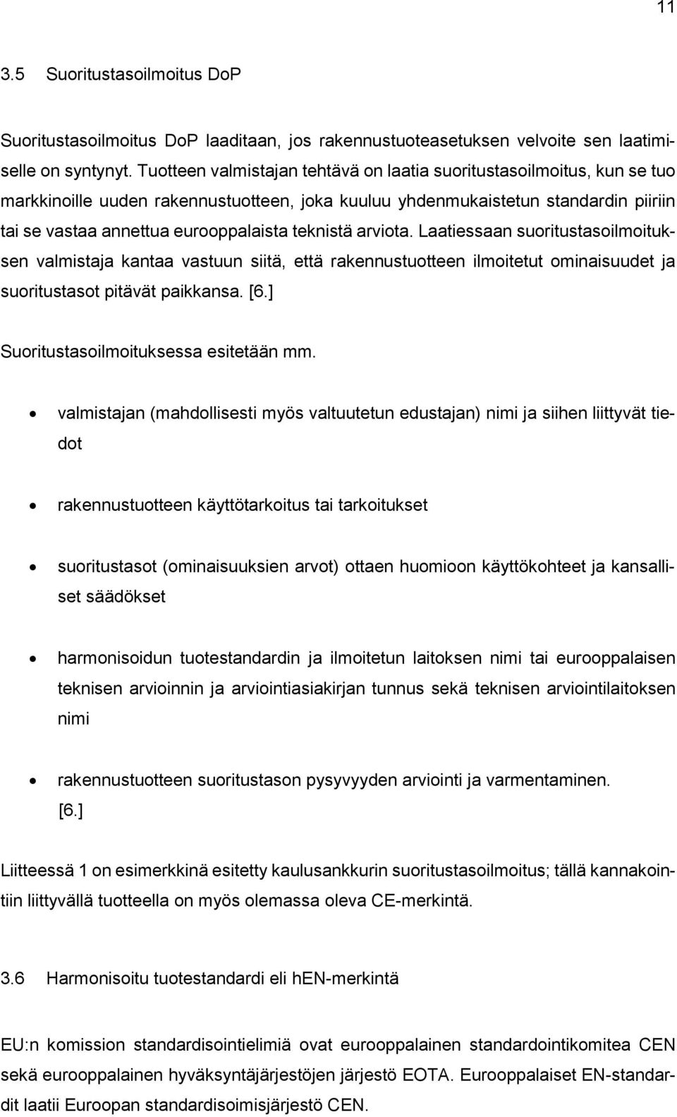 teknistä arviota. Laatiessaan suoritustasoilmoituksen valmistaja kantaa vastuun siitä, että rakennustuotteen ilmoitetut ominaisuudet ja suoritustasot pitävät paikkansa. [6.