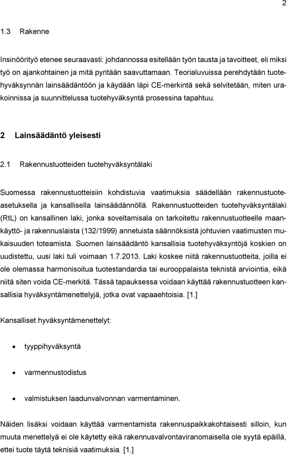 2 Lainsäädäntö yleisesti 2.1 Rakennustuotteiden tuotehyväksyntälaki Suomessa rakennustuotteisiin kohdistuvia vaatimuksia säädellään rakennustuoteasetuksella ja kansallisella lainsäädännöllä.