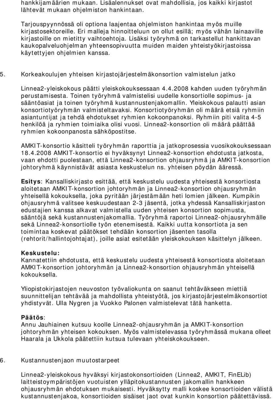 Lisäksi työryhmä on tarkastellut hankittavan kaukopalveluohjelman yhteensopivuutta muiden maiden yhteistyökirjastoissa käytettyjen ohjelmien kanssa. 5.