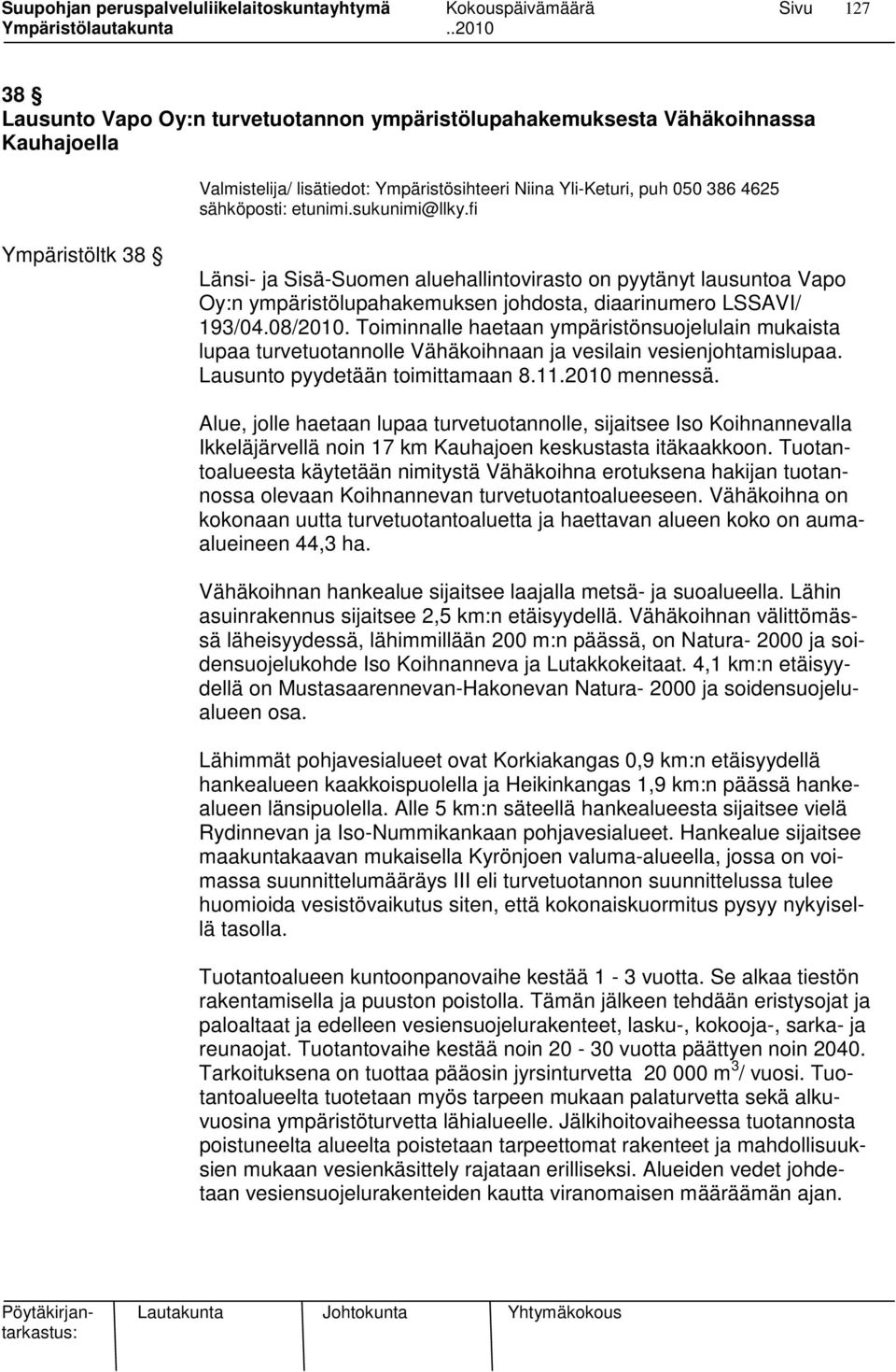 Toiminnalle haetaan ympäristönsuojelulain mukaista lupaa turvetuotannolle Vähäkoihnaan ja vesilain vesienjohtamislupaa. Lausunto pyydetään toimittamaan 8.11.2010 mennessä.