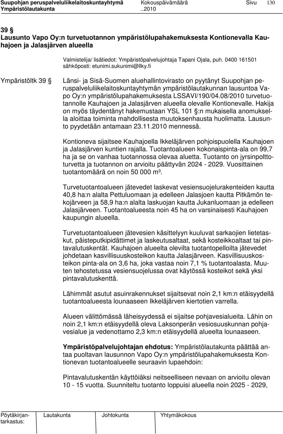 fi Ympäristöltk 39 Länsi- ja Sisä-Suomen aluehallintovirasto on pyytänyt Suupohjan peruspalveluliikelaitoskuntayhtymän ympäristölautakunnan lausuntoa Vapo Oy:n ympäristölupahakemuksesta LSSAVI/190/04.