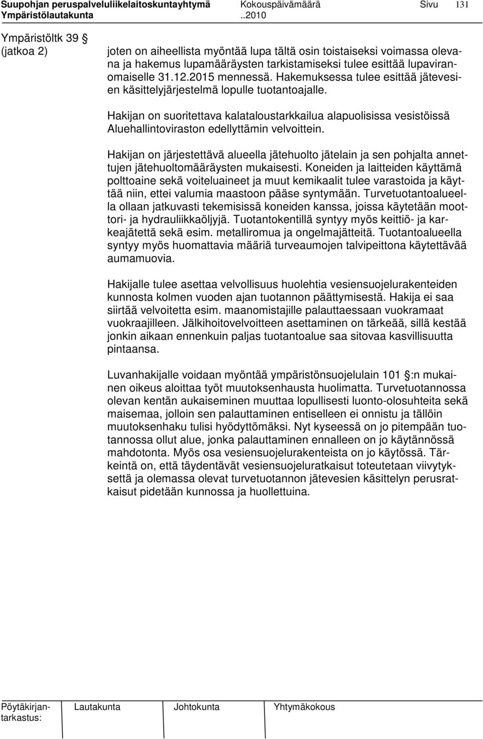 Hakijan on suoritettava kalataloustarkkailua alapuolisissa vesistöissä Aluehallintoviraston edellyttämin velvoittein.