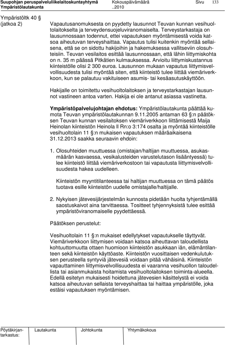 Vapautus tulisi kuitenkin myöntää sellaisena, että se on sidottu hakijoihin ja hakemuksessa vallitseviin olosuhteisiin. Teuvan vesilaitos esittää lausunnossaan, että lähin liittymiskohta on n.